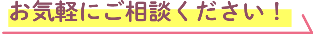 お気軽にご相談ください！